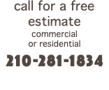 call for a free estimate commercial or residential 210-281-1834 